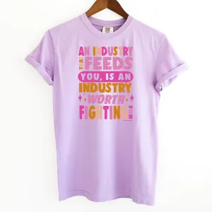 An Industry That Feeds You Is An Industry Worth Fighting - Color ComfortWash/ComfortColor T-Shirt (S-4XL) - Multiple Colors!
