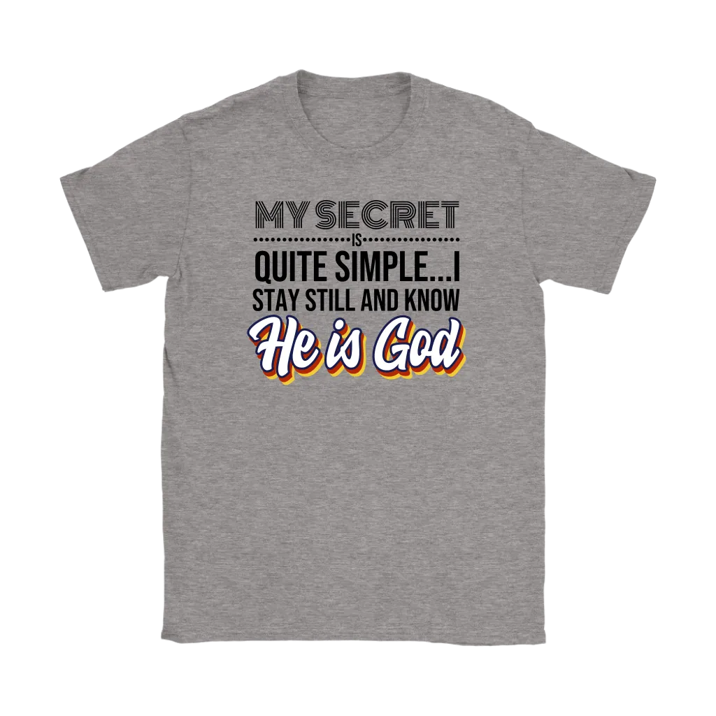 My Secret Is Quite Simple…I Stay Still And Know He Is God Women’s T-Shirt Part 1