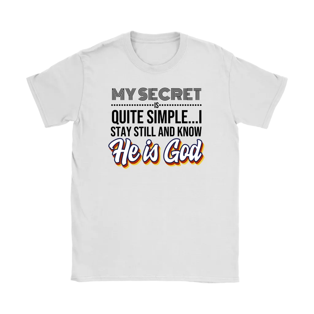 My Secret Is Quite Simple…I Stay Still And Know He Is God Women’s T-Shirt Part 1