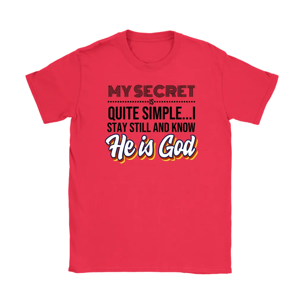 My Secret Is Quite Simple…I Stay Still And Know He Is God Women’s T-Shirt Part 1