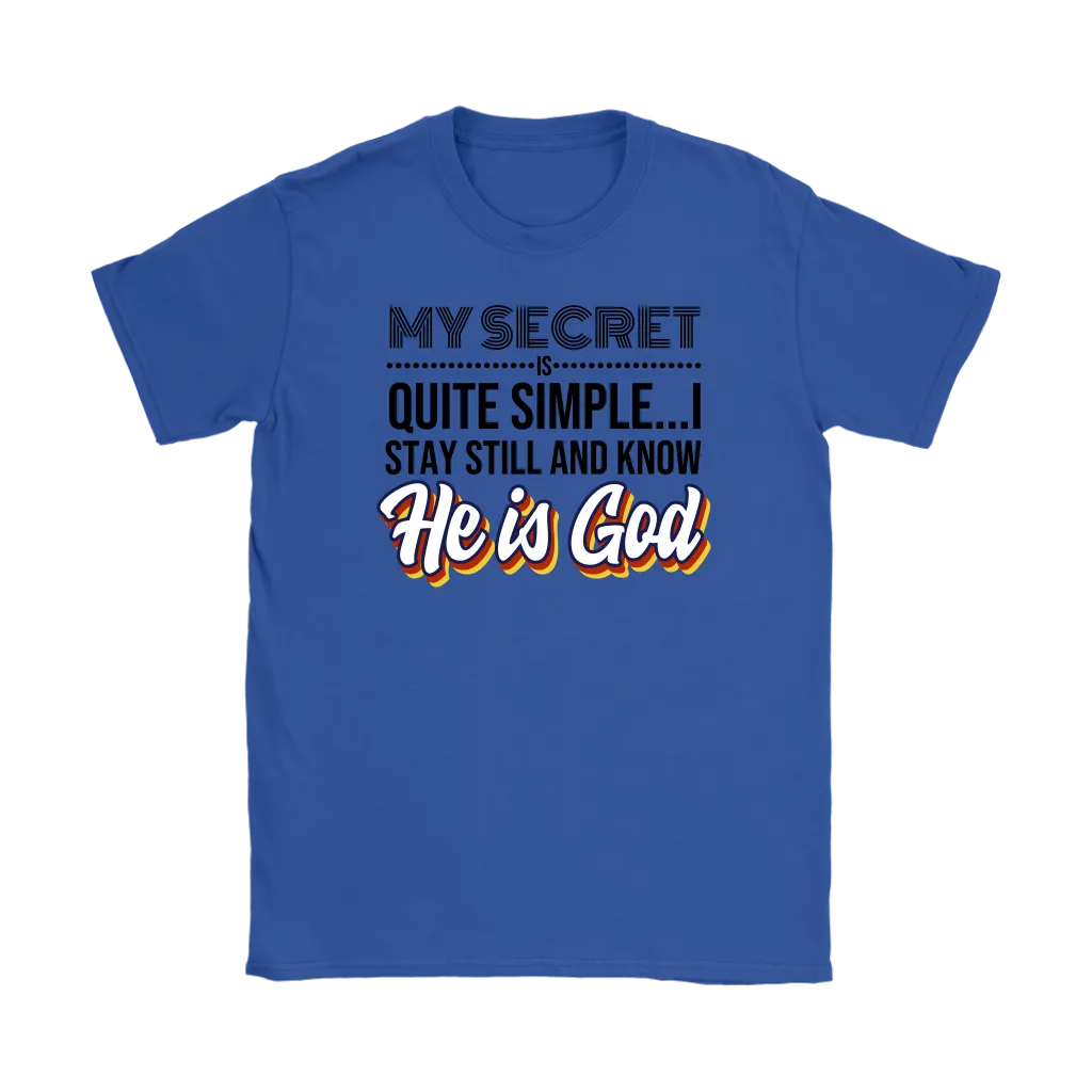 My Secret Is Quite Simple…I Stay Still And Know He Is God Women’s T-Shirt Part 1