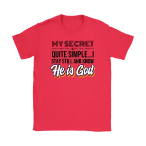 My Secret Is Quite Simple…I Stay Still And Know He Is God Women’s T-Shirt Part 1